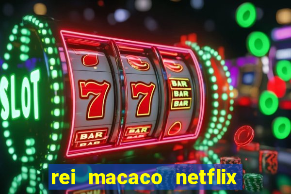 rei macaco netflix 3 temporada